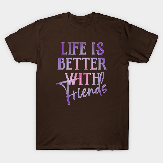 Life is better with friends T-Shirt by inazuma